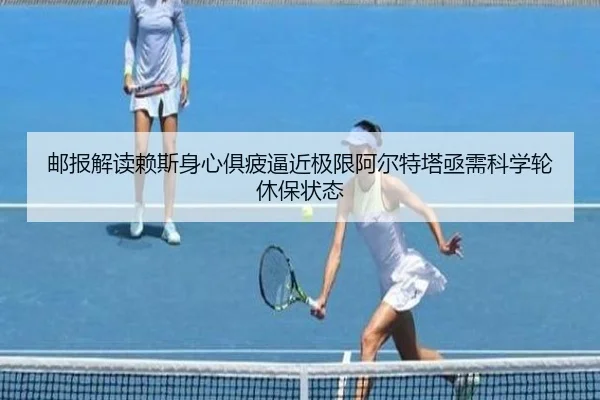 邮报解读赖斯身心俱疲逼近极限阿尔特塔亟需科学轮休保状态（leyu）